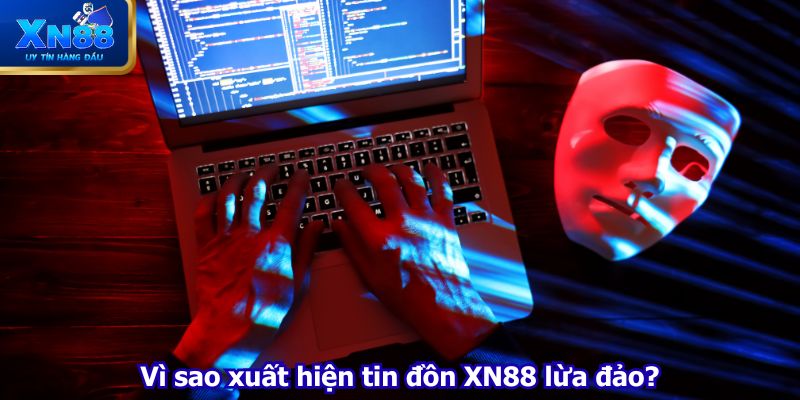Vì sao xuất hiện tin đồn XN88 lừa đảo?
